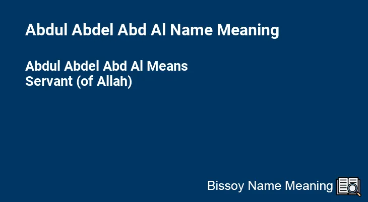 Abdul Abdel Abd Al Name Meaning